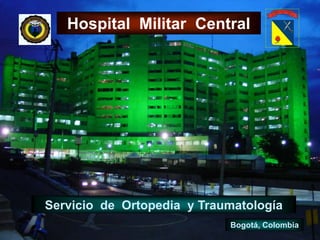 Hospital Militar Central
Servicio de Ortopedia y Traumatología
Bogotá, Colombia
 
