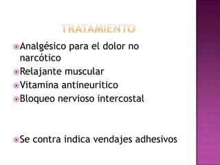 tratamientoAnalgésico para el dolor no narcóticoRelajante muscularVitamina antineuriticoBloqueo nervioso intercostalSe contra indica vendajes adhesivos