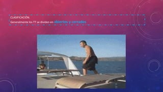 CLASIFICACIÓN.
Generalmente los TT se dividen en abiertos y cerrados
 