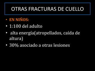 OTRAS FRACTURAS DE CUELLO EN NIÑOS:  1:100 del adulto  alta energía(atropellados, caída de altura)  30% asociado a otras lesiones 