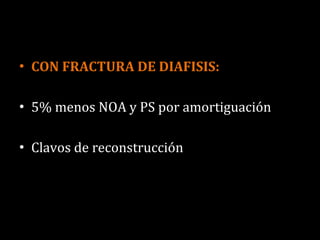 CON FRACTURA DE DIAFISIS: 5% menos NOA y PS por amortiguación Clavos de reconstrucción 