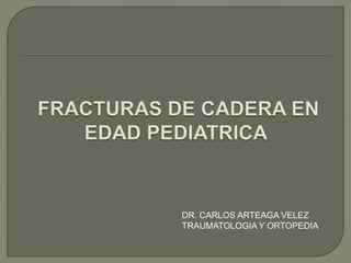 DR. CARLOS ARTEAGA VELEZ
TRAUMATOLOGIA Y ORTOPEDIA
 