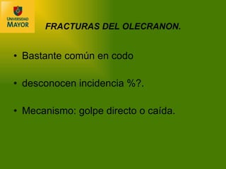 FRACTURAS DEL OLECRANON. Bastante común en codo  desconocen incidencia %?. Mecanismo: golpe directo o caída. 