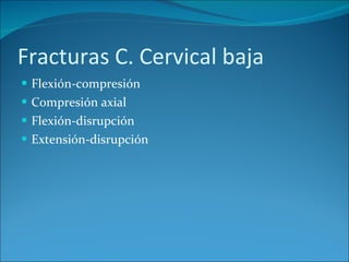 Fracturas C. Cervical baja Flexión-compresión Compresión axial Flexión-disrupción Extensión-disrupción 