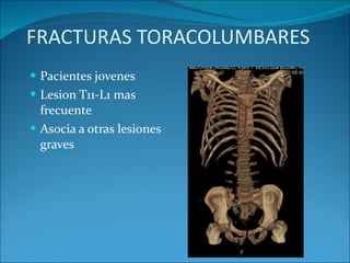 FRACTURAS TORACOLUMBARES Pacientes jovenes Lesion T11-L1 mas frecuente Asocia a otras lesiones graves 