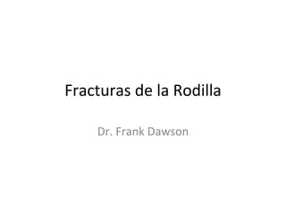 Fracturas de la Rodilla Dr. Frank Dawson 