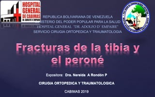 Expositora: Dra. Nereida A Rondón P
CIRUGIA ORTOPEDICA Y TRAUMATOLOGICA
CABIMAS 2019
REPUBLICA BOLIVARIANA DE VENEZUELA
MINISTERIO DEL PODER POPULAR PARA LA SALUD
HOSPITAL GENERAL "DR. ADOLFO D´ EMPAIRE"
SERVICIO CIRUGIA ORTOPEDICA Y TRAUMATOLOGIA
 