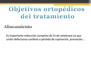 Es importante reducción completa de Fx de antebrazo ya que
unión defectuosa conlleva a pérdida de supinación, pronación…

 