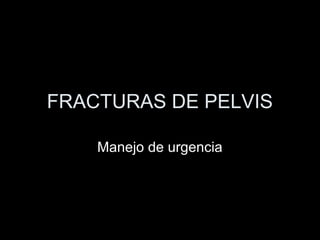 FRACTURAS DE PELVIS
Manejo de urgencia
 