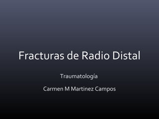Fracturas de Radio Distal
Traumatología
Carmen M Martinez Campos

 