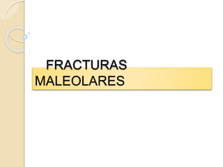 FRACTURAS
MALEOLARES
 