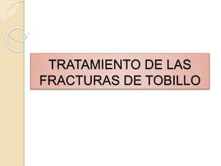 TRATAMIENTO DE LAS
FRACTURAS DE TOBILLO
 