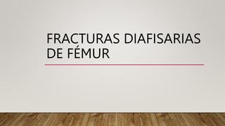 FRACTURAS DIAFISARIAS
DE FÉMUR
 