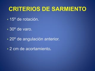 CRITERIOS DE SARMIENTO
• 15º de rotación.
• 30º de varo.
• 20º de angulación anterior.
• 2 cm de acortamiento.
 