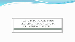 FRACTURA DE HUTCHINSON O
DEL “CHAUFFEUR”. FRACTURA
DE LA ESTILOIDES RADIAL
.
 