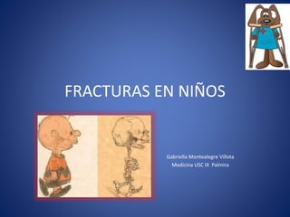 FRACTURAS EN NIÑOS
Gabriella Montealegre Villota
Medicina USC IX Palmira
 