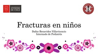 Fracturas en niños
Dafne Benavides Villavicencio
Internado de Pediatría
 