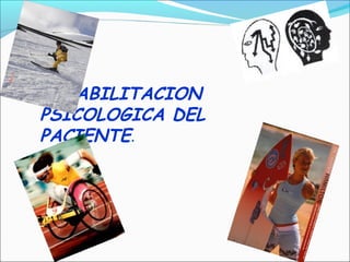 REHABILITACION
PSICOLOGICA DEL
PACIENTE.

 
