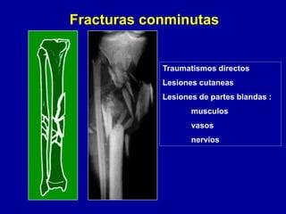 Fracturas conminutas
Traumatismos directos
Lesiones cutaneas
Lesiones de partes blandas :
musculos
vasos
nervios
 