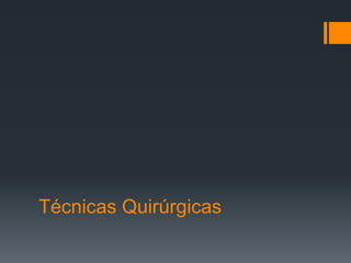 Técnicas Quirúrgicas
 