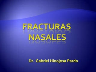FRACTURASNASALES Dr.  Gabriel Hinojosa Pardo 
