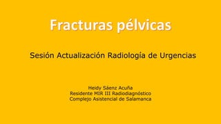 Sesión Actualización Radiología de Urgencias
Heidy Sáenz Acuña
Residente MIR III Radiodiagnóstico
Complejo Asistencial de Salamanca
 