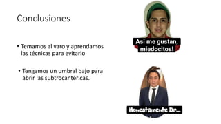 Conclusiones
• Temamos al varo y aprendamos
las técnicas para evitarlo
• Tengamos un umbral bajo para
abrir las subtrocantéricas.
 