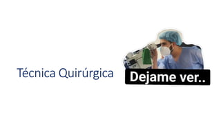 Técnica Quirúrgica
 