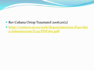  Rev Cubana Ortop Traumatol 2006;20(2)
 http://centros.uv.es/web/departamentos/D40/dat
 a/informacion/E125/PDF760.pdf
 
