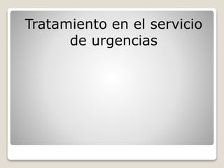 Tratamiento en el servicio
de urgencias
 