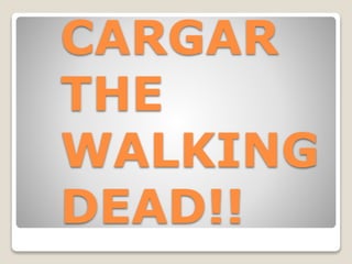 CARGAR
THE
WALKING
DEAD!!
 