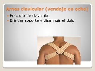 Arnes clavicular (vendaje en ocho)
 Fractura de clavicula
 Brindar soporte y disminuir el dolor
 