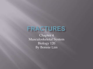 Chapter 4
Musculoskeletal System
     Biology 120
   By Bonnie Lim
 