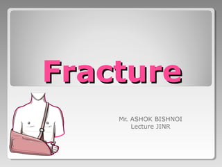 FractureFracture
Mr. ASHOK BISHNOI
Lecture JINR
 