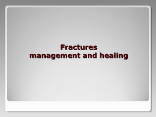 FracturesFractures
management and healingmanagement and healing
 