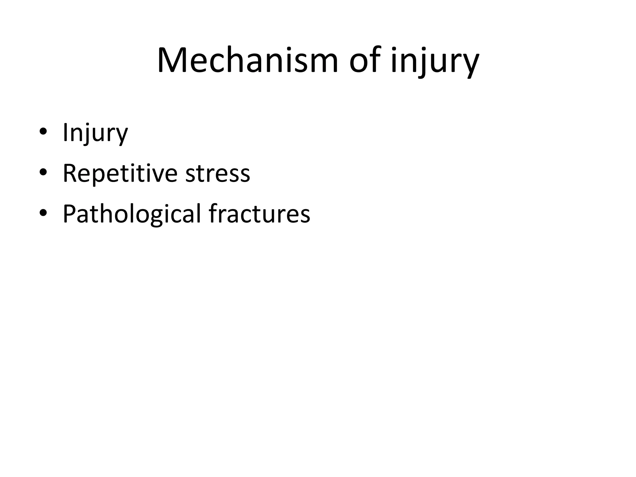 Mechanism of injury
• Injury
• Repetitive stress
• Pathological fractures
 