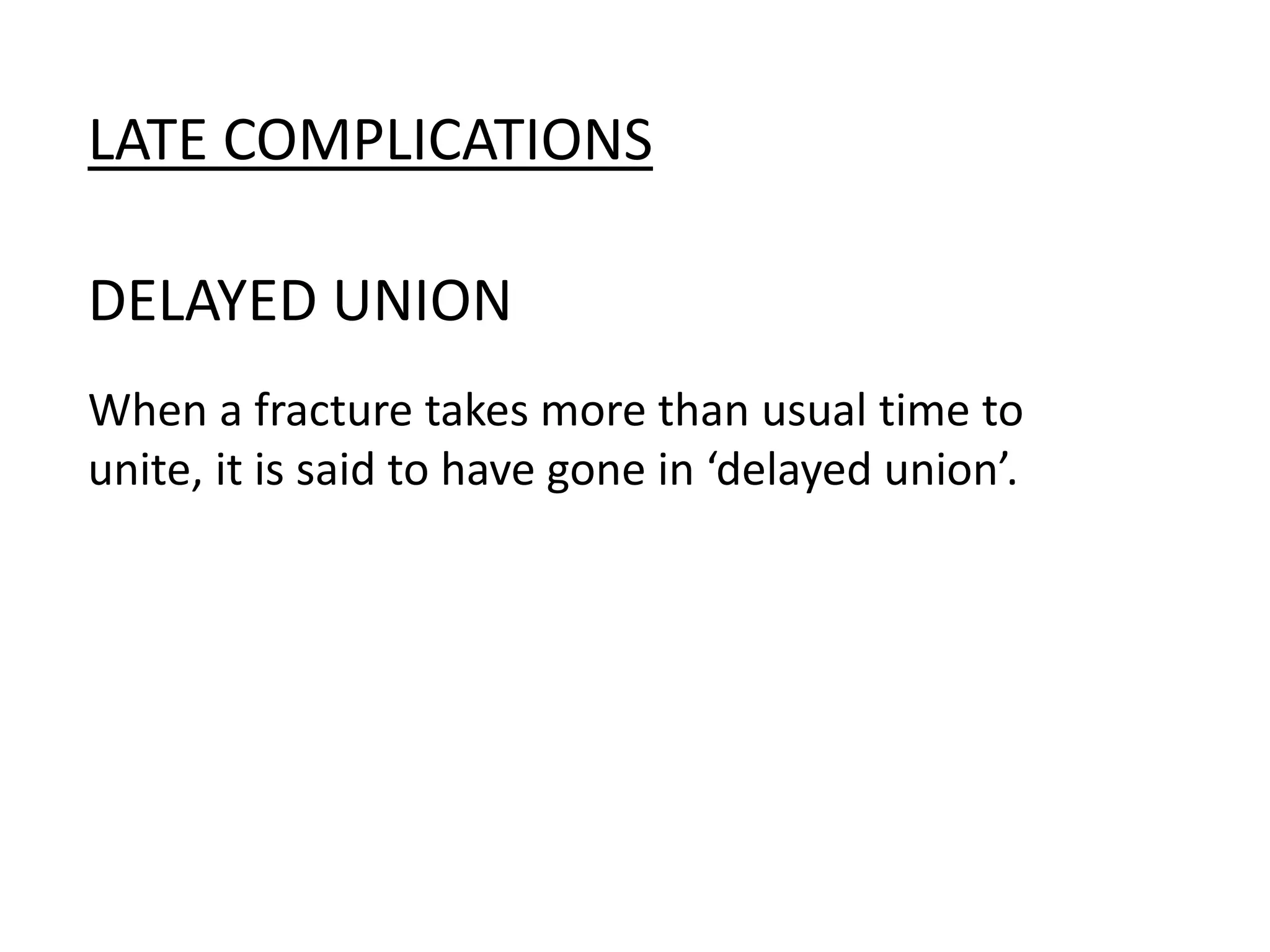LATE COMPLICATIONS
DELAYED UNION
When a fracture takes more than usual time to
unite, it is said to have gone in ‘delayed union’.
 
