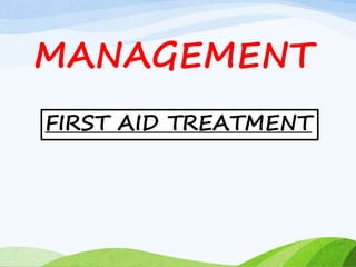 MANAGEMENT
FIRST AID TREATMENT
 