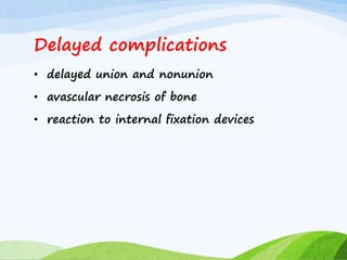 Delayed complications
• delayed union and nonunion
• avascular necrosis of bone
• reaction to internal fixation devices
 