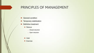 PRINCIPLES OF MANAGEMENT
 General condition
 Temporary stabilization
 Definitive treatment
 Reduce
o Closed reduction
o Open reduction
 Hold
 Exercise
 