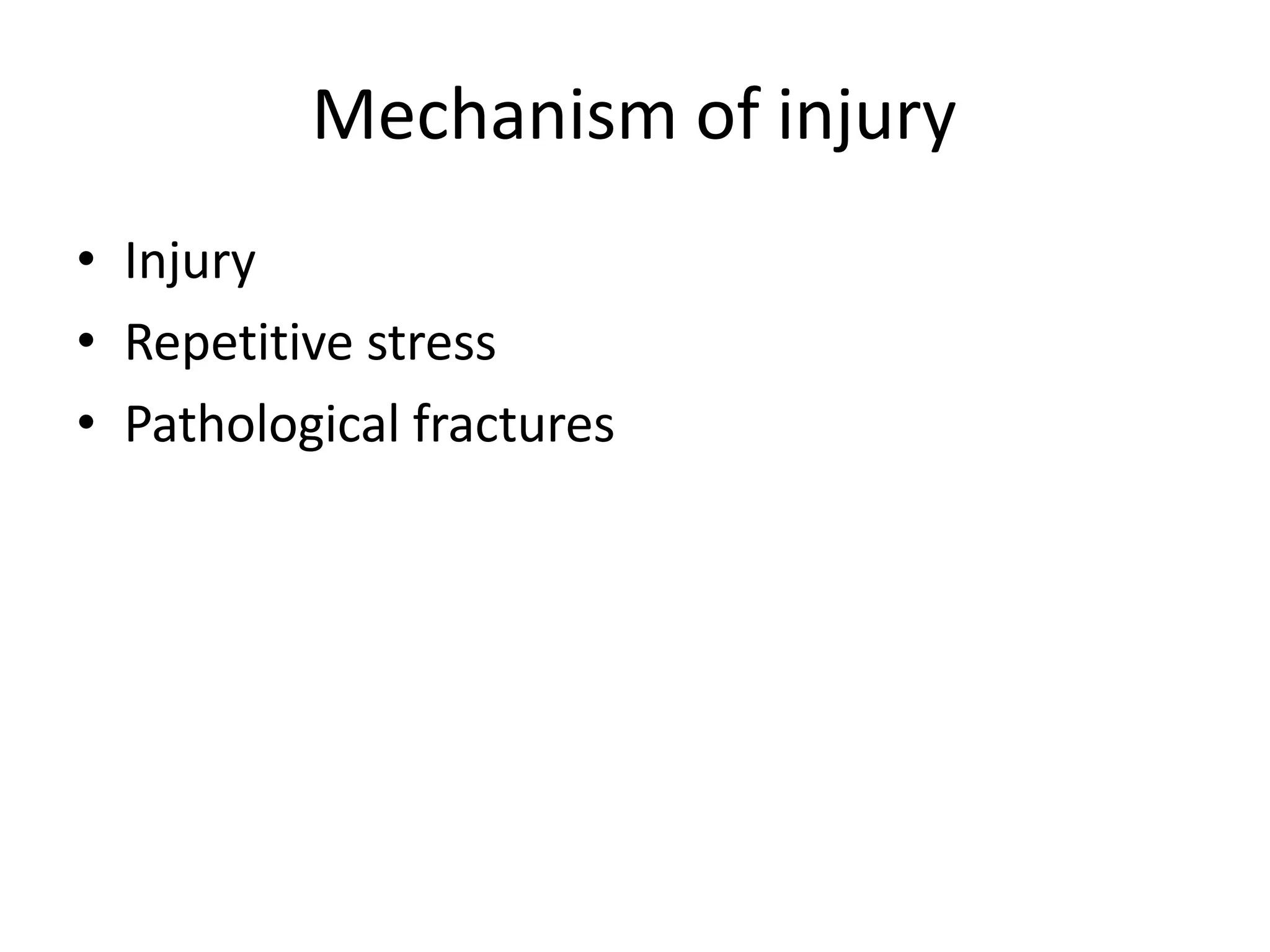 Mechanism of injury
• Injury
• Repetitive stress
• Pathological fractures
 