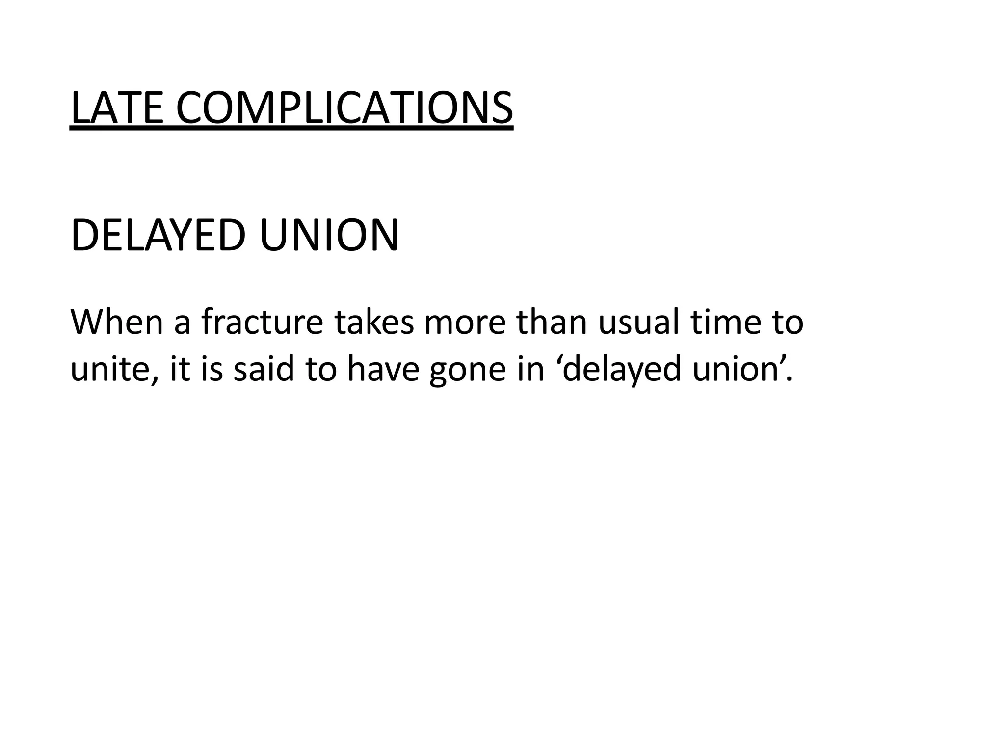 LATE COMPLICATIONS
DELAYED UNION
When a fracture takes more than usual time to
unite, it is said to have gone in ‘delayed union’.
 