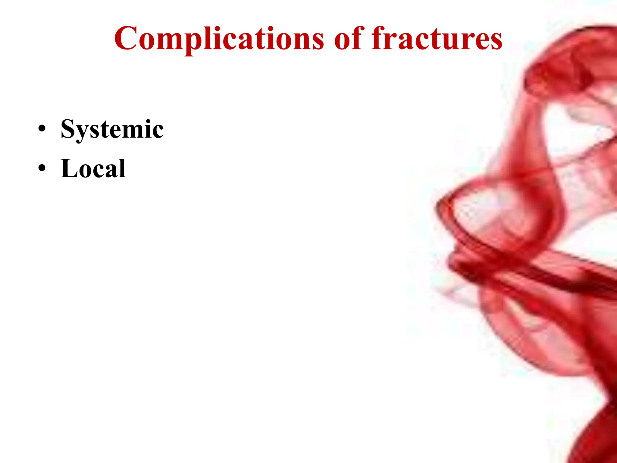 Complications of fractures
• Systemic
• Local
 