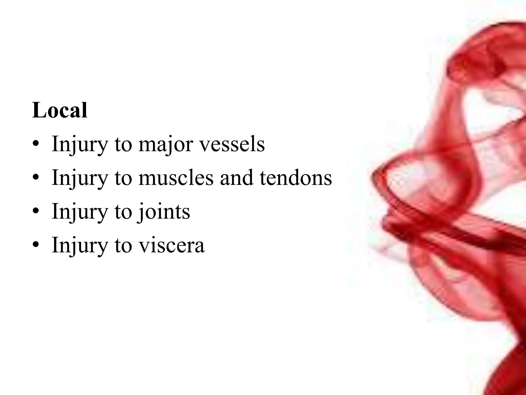 Local
• Injury to major vessels
• Injury to muscles and tendons
• Injury to joints
• Injury to viscera
 