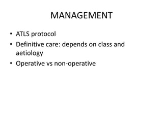 MANAGEMENT
• ATLS protocol
• Definitive care: depends on class and
aetiology
• Operative vs non-operative
 