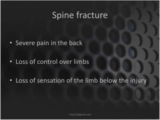 Spine fracture 
• Severe pain in the back 
• Loss of control over limbs 
• Loss of sensation of the limb below the injury ...