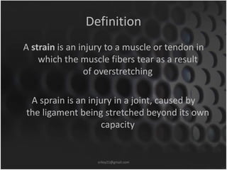 Definition 
A strain is an injury to a muscle or tendon in 
which the muscle fibers tear as a result 
of overstretching 
A...