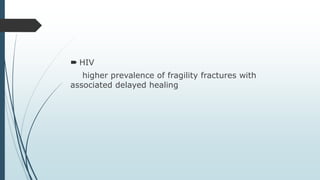  HIV
higher prevalence of fragility fractures with
associated delayed healing
 