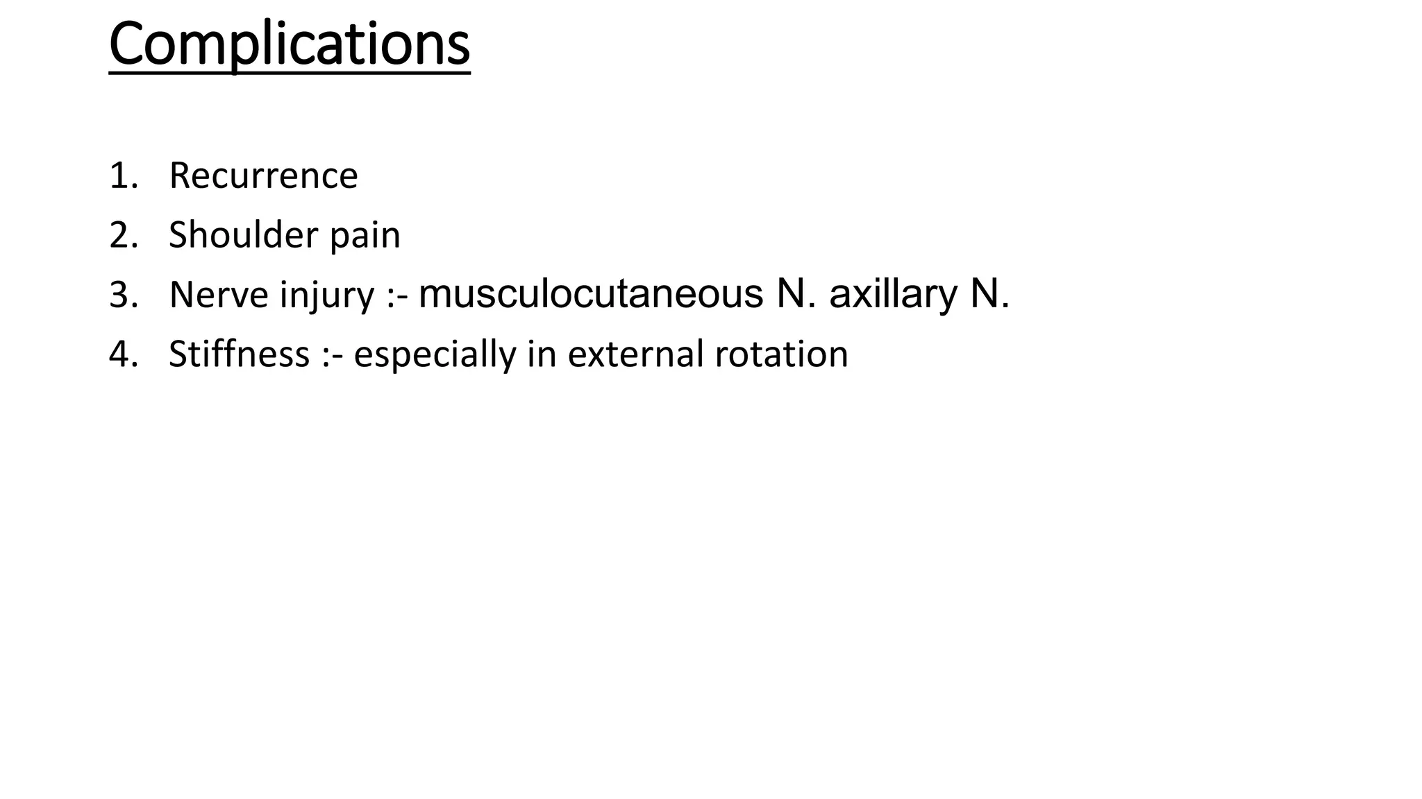 Complications
1. Recurrence
2. Shoulder pain
3. Nerve injury :- musculocutaneous N. axillary N.
4. Stiffness :- especially in external rotation
 