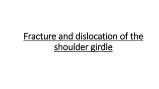 Fracture and dislocation of the
shoulder girdle
 